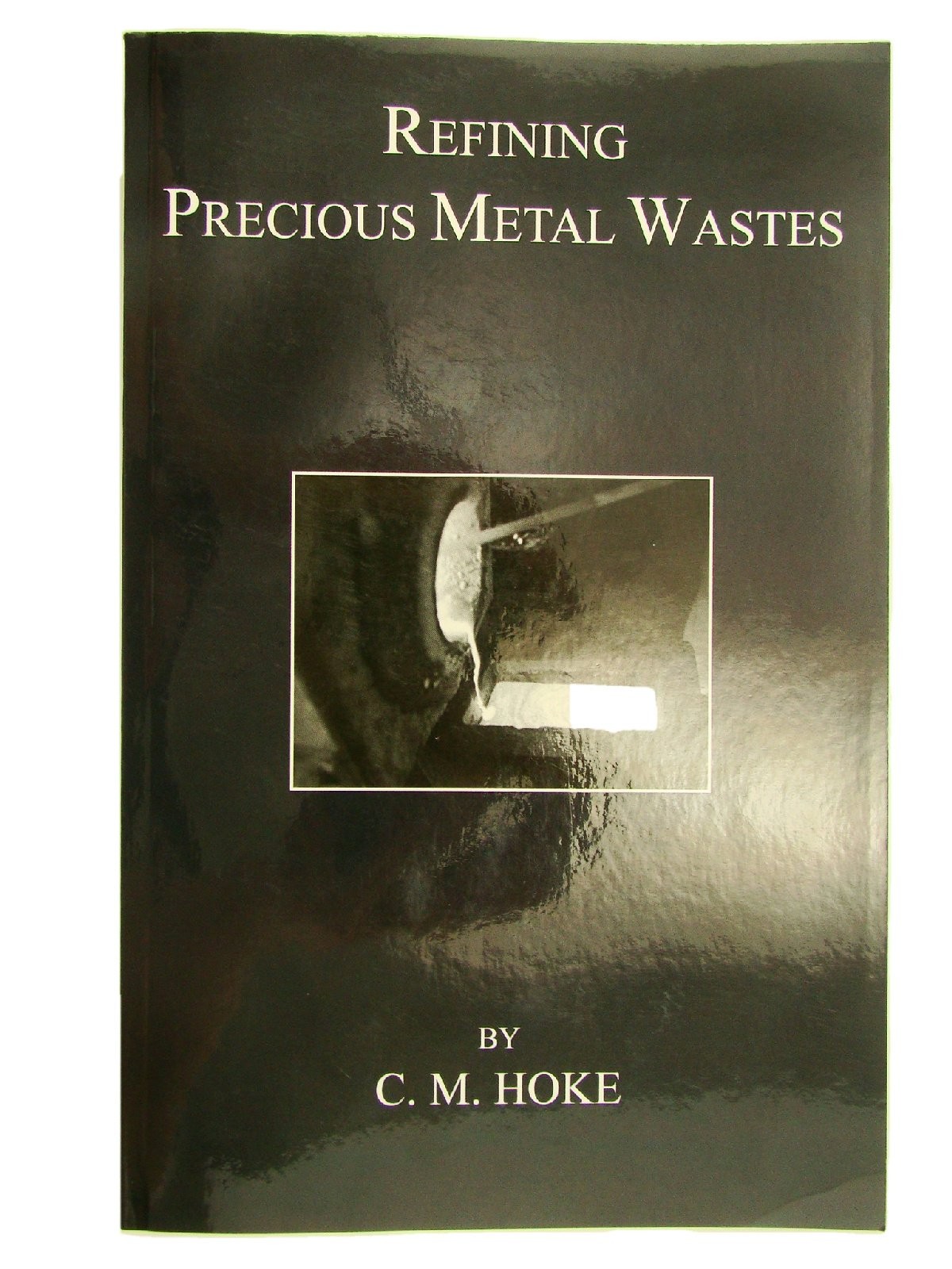 Refining Precious Metal Wastes by C. M Hoke-362pg Book-Gold-Rhodium-DIY-Paper