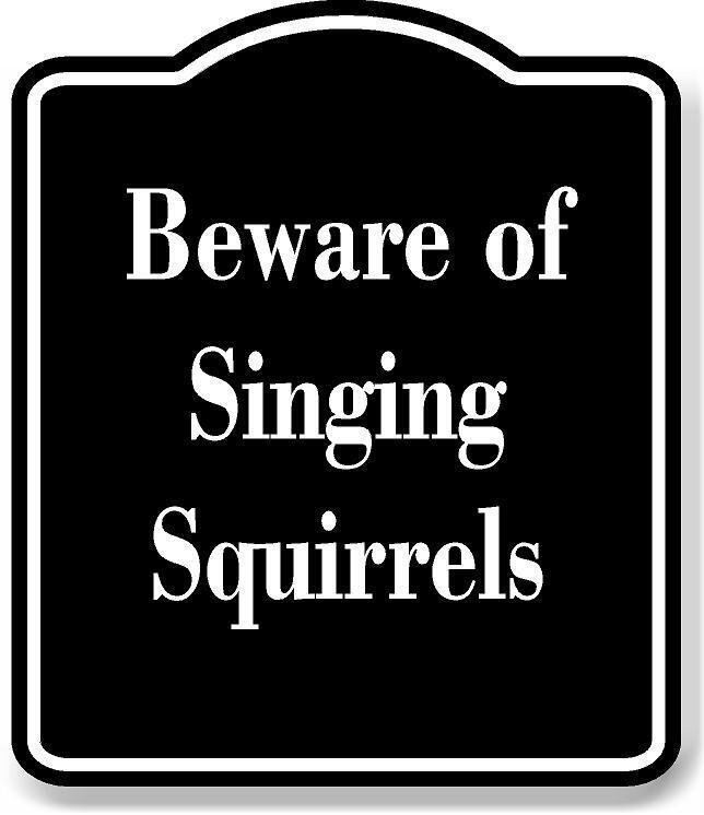 Beware of Singing Squirrels BLACK Aluminum Composite Sign