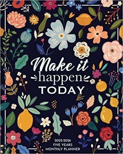 2022-2026 Monthly Planner 5 Years- Make It Happen Today: 60 Months Yearly Planne